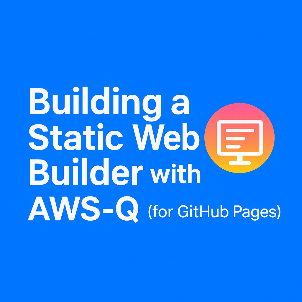 Building a Static Web Builder with AWS-Q (for Github Pages)